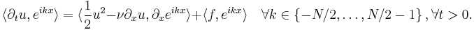 \langle \partial_{t} u , e^{i k x} \rangle = \langle  \frac{1}{2} u^2 - \nu \partial_{x} u  ,  \partial_x e^{i k x}  \rangle %2B \langle f, e^{i k x} \rangle \quad \forall k\in \left\{ -N/2,\dots,N/2-1 \right\}, \forall t>0.