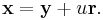 \mathbf x = \mathbf y  %2B u \mathbf r. \, 