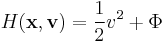 H(\mathbf{x},\mathbf{v}) = \frac{1}{2} v^2 %2B \Phi
