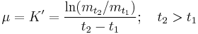 \mu = K' = \frac{\ln (m_{t_2} / m_{t_1})}{t_2 - t_1};\quad t_2 > t_1