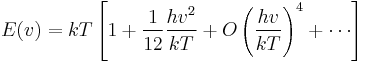 E(v)=kT\left[1%2B\frac{1}{12}\frac{hv^2}{kT}%2BO\left(\frac{hv}{kT}\right)^4%2B\cdots\right]