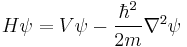  H \psi = V \psi - \frac{\hbar^2}{2 m} \nabla^2 \psi  