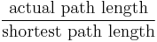 \frac{{\text{actual path length}}}{{\text{shortest path length}}}