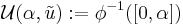 \mathcal{U}(\alpha, \tilde{u})�:= \phi^{-1}([0,\alpha])