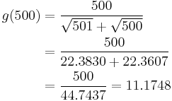 
\begin{alignat}{3}g(500)&=\frac{500}{\sqrt{501}%2B\sqrt{500}}\\
      &=\frac{500}{22.3830%2B22.3607}\\
      &=\frac{500}{44.7437}=11.1748
\end{alignat}
