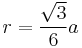 r=\frac{\sqrt{3}}{6} a