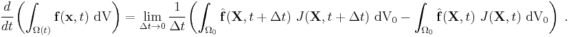 
  \cfrac{d}{dt}\left( \int_{\Omega(t)} \mathbf{f}(\mathbf{x},t)~\text{dV}\right) = 
    \lim_{\Delta t \rightarrow 0} \cfrac{1}{\Delta t}
     \left(\int_{\Omega_0} \hat{\mathbf{f}}(\mathbf{X},t%2B\Delta t)~J(\mathbf{X},t%2B\Delta t)~\text{dV}_0 - 
           \int_{\Omega_0} \hat{\mathbf{f}}(\mathbf{X},t)~J(\mathbf{X},t)~\text{dV}_0\right) ~.
