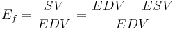 E_f = \frac{SV}{EDV} = \frac{EDV - ESV}{EDV}