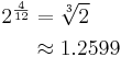 \begin{align} 2^{\frac 4 {12}} & = \sqrt[3] 2 \\ & \approx 1.2599 \end{align} 