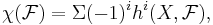 \chi ( \mathcal{F})= \Sigma (-1)^i h^i(X,\mathcal{F}),