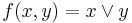 f(x,y)= x \lor y