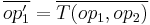 \overline{op_1'} = \overline{T(op_1, op_2)}