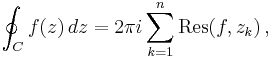 \oint_{C} f(z)\, dz = 2\pi i \sum_{k=1}^n \operatorname{Res}(f, z_k)\,,