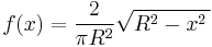 f(x)={2 \over \pi R^2}\sqrt{R^2-x^2\,}\, 