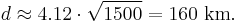 d \approx 4.12 \cdot \sqrt{1500} = 160 \mbox { km.}