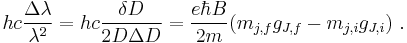 hc\frac{\Delta\lambda}{\lambda^2} = hc\frac{\delta D}{2D\Delta D} = \frac{e\hbar B}{2m}(m_{j,f}g_{J,f}-m_{j,i}g_{J,i}) \ .