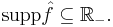 \mathop{\rm supp}\hat{f} \subseteq \mathbb{R}_-.