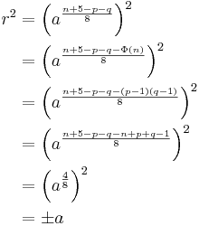 
\begin{align}
r^2 &= \left(a^{\frac{n%2B5-p-q}{8}}\right)^2 \\
    &= \left(a^{\frac{n%2B5-p-q - \Phi\left(n\right)}{8}}\right)^2 \\
    &= \left(a^{\frac{n%2B5-p-q - (p-1)(q-1)}{8}}\right)^2 \\
    &= \left(a^{\frac{n%2B5-p-q - n%2Bp%2Bq-1}{8}}\right)^2 \\
    &= \left(a^{\frac{4}{8}}\right)^2   \\
    &= \pm a \\
\end{align}
