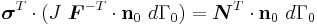 
  \boldsymbol{\sigma}^T\cdot (J~\boldsymbol{F}^{-T}\cdot\mathbf{n}_0~d\Gamma_0) =  \boldsymbol{N}^T\cdot\mathbf{n}_0~d\Gamma_0
