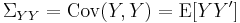 \Sigma _{YY} =\operatorname{Cov}(Y,Y) = \operatorname{E}[Y Y']