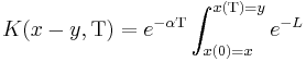 
K(x-y,\Tau) = e^{-\alpha \Tau} \int_{x(0)=x}^{x(\Tau)=y} e^{-L}
\,