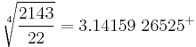 \sqrt[4]{\frac{2143}{22}} = 3.14159\ 26525^%2B