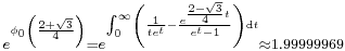 {}_{ e^{\phi_0\left(\frac{2%2B\sqrt3}{4}\right)}=e^{\int_0^{\infty}\left(\frac{1}{te^t}-\frac{e^{\frac{2-\sqrt3}{4}t}}{e^t-1}\right){\rm{d}}t}\approx 1.99999969}