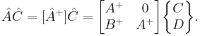 
\hat{A}\hat{C} = [\hat{A}^%2B]\hat{C} = \begin{bmatrix} A^%2B & 0 \\ B^%2B & A^%2B \end{bmatrix}\begin{Bmatrix} C \\ D\end{Bmatrix}.
