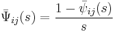 \bar{\Psi}_{ij}(s)=\frac{1-\bar{\psi}_{ij}(s)}{s}