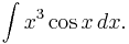 \int x^3 \cos x \, dx.\!