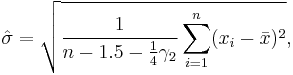 
    \hat\sigma = \sqrt{ \frac{1}{n - 1.5 - \tfrac14 \gamma_2} \sum_{i=1}^n (x_i - \bar{x})^2 },
  