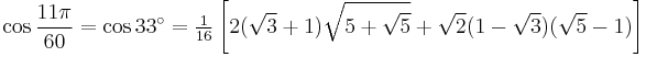 \cos\frac{11\pi}{60}=\cos 33^\circ=\tfrac{1}{16}\left[2(\sqrt3%2B1)\sqrt{5%2B\sqrt5}%2B\sqrt2(1-\sqrt3)(\sqrt5-1)\right]\,