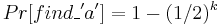 
Pr[find\_'a']=1-(1/2)^k
