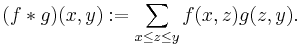 (f * g)(x,y):=\sum_{x \leq z \leq y} f(x,z) g(z,y).