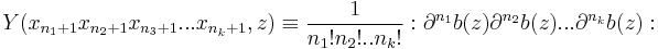 
Y( x_{n_1%2B1}x_{n_2%2B1}x_{n_3%2B1}...x_{n_k%2B1}, z) \equiv \frac{1}{n_1!n_2!..n_k!}:\partial^{n_1}b(z)\partial^{n_2}b(z)...\partial^{n_k}b(z):
