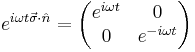  e^{i\omega t \vec{\sigma}\cdot \hat{n}} = \begin{pmatrix}

e^{i\omega t} & 0 \\
0 & e^{-i\omega t}  \end{pmatrix}