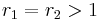 r_1 = r_2 > 1 \,