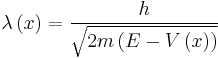 
\lambda\left(x\right)=\frac{h}{\sqrt{2m\left(E-V\left(x\right)\right)}}
