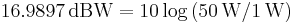 16.9897\,\mathrm{dBW} = 10 \log \left( 50\,\mathrm{W} / 1\,\mathrm{W} \right)