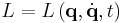  L = L\left ( \mathbf{q}, \dot{\mathbf{q}}, t\right ) \,\!