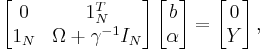  \left[ \begin{matrix}
   0 & 1_N^T  \\
   1_N & \Omega  %2B \gamma ^{ - 1} I_N
\end{matrix} \right] \left[ \begin{matrix}
   b  \\
   \alpha
\end{matrix} \right] = \left[ \begin{matrix}
   0  \\
   Y
\end{matrix} \right] ,