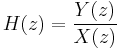 H(z) = \frac{Y(z)}{X(z)}