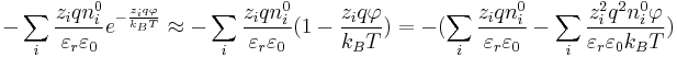 -\sum_i \frac{z_i q n^{0}_i}{\varepsilon_r \varepsilon_0} e^{-\frac{z_i q \varphi}{k_B T}} \approx -\sum_i \frac{z_i q n^{0}_i}{\varepsilon_r \varepsilon_0} (1-\frac{z_i q \varphi}{k_B T})=-(\sum_i \frac{z_i q n^{0}_i}{\varepsilon_r \varepsilon_0}-\sum_i \frac{z_i^2 q^2 n^{0}_i \varphi}{\varepsilon_r \varepsilon_0 k_B T})