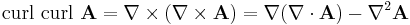 \operatorname{curl\ curl\ } \mathbf{A} = \nabla \times (\nabla \times \mathbf{A}) 
                                                = \nabla (\nabla \cdot \mathbf{A}) - \nabla^2 \mathbf{A}