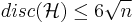 disc(\mathcal{H}) \leq 6 \sqrt{n}