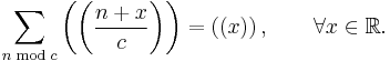 \sum_{n \bmod c} \left( \left( \frac{n%2Bx}{c} \right) \right)=\left(\left( x\right)\right),\qquad\forall x\in\mathbb{R}.