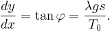 \frac{dy}{dx}=\tan \varphi = \frac{\lambda gs}{T_0}.\,