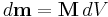 d\mathbf{m} = \mathbf{M} \, dV