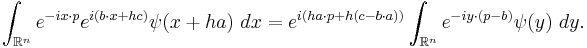  \int_{\mathbb{R}^n} e^{-i x \cdot p} e^{i (b \cdot x %2B h c)}\psi (x%2Bh a) \ dx = e^{ i (h a \cdot p %2B h (c - b \cdot a))} \int_{\mathbb{R}^n} e^{-i y \cdot ( p - b)} \psi(y) \ dy. 