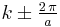 \, k\pm\tfrac{2\,\pi}{a}